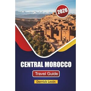 Levin, Derrick CENTRAL MOROCCO TRAVEL GUIDE 2026: Discover Top Attractions, Cultural Landmarks, Local Cuisine, and Outdoor Adventures in Australia’s Capital Levin, Derrick CENTRAL MOROCCO TRAVEL GUIDE 2026: Discover Top Attractions, Cultural Landmarks, Local Cuisine, and Outdoor Adventures in Australia’s Capital