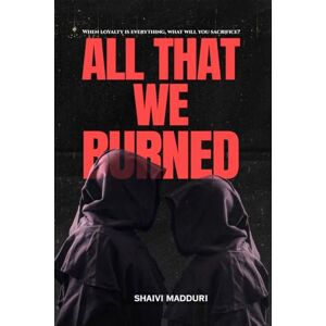 Shaivi Madduri All That We Burned: When loyalty is everything, what will you sacrifice? Shaivi Madduri All That We Burned: When loyalty is everything, what will you sacrifice?