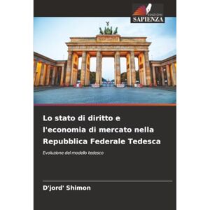 Shimon, D'jord' Lo stato di diritto e l'economia di mercato nella Repubblica Federale Tedesca: Evoluzione del modello tedesco Shimon, D'jord' Lo stato di diritto e l'economia di mercato nella Repubblica Federale Tedesca: Evoluzione del modello tedesco