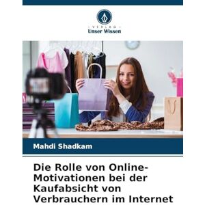 Shadkam, Mahdi Die Rolle von Online-Motivationen bei der Kaufabsicht von Verbrauchern im Internet Shadkam, Mahdi Die Rolle von Online-Motivationen bei der Kaufabsicht von Verbrauchern im Internet