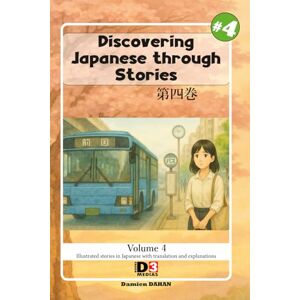 DAHAN, Damien Learning japanese: Discovering Japanese through Stories volume 4: Reading with kana and kanji and English translation DAHAN, Damien Learning japanese: Discovering Japanese through Stories volume 4: Reading with kana and kanji and English translation