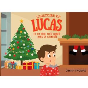 THOMAS, Dimitri L'histoire de Lucas et du père noël coincé dans la cheminée (Les petits livre de noël) THOMAS, Dimitri L'histoire de Lucas et du père noël coincé dans la cheminée (Les petits livre de noël)