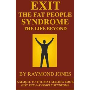 Jones, Raymond Exit The Fat People Syndrome The Life Beyond Jones, Raymond Exit The Fat People Syndrome The Life Beyond