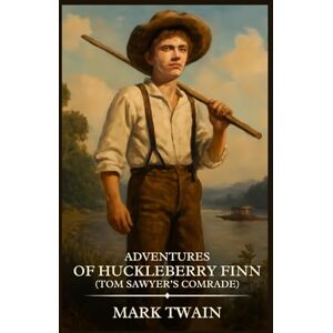 Twain, Mark ADVENTURES OF HUCKLEBERRY FINN (Tom Sawyer’s Comrade): Timeless Edition Featuring Authentic Illustrations Twain, Mark ADVENTURES OF HUCKLEBERRY FINN (Tom Sawyer’s Comrade): Timeless Edition Featuring Authentic Illustrations