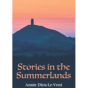 Dieu-Le-Veut, Annie Stories in the Summerlands: A pilgrimage into esoteric Avalon Dieu-Le-Veut, Annie Stories in the Summerlands: A pilgrimage into esoteric Avalon