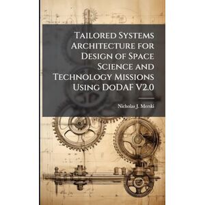 Merski, Nicholas J Tailored Systems Architecture for Design of Space Science and Technology Missions Using DoDAF V2.0 Merski, Nicholas J Tailored Systems Architecture for Design of Space Science and Technology Missions Using DoDAF V2.0