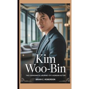 C. Roberson, Brian KIM WOO-BIN: The Charismatic Journey of a Korean Actor C. Roberson, Brian KIM WOO-BIN: The Charismatic Journey of a Korean Actor