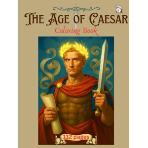 Ifrim, Silvia The Age of Caesar Coloring Book: Caesar and Cleopatra, Roman army, Roman baths, Roman family, Roman soldiers, Legion, Gladiators, Ancient Rome, History of Rome, 8,5 x 11 inches Ifrim, Silvia The Age of Caesar Coloring Book: Caesar and Cleopatra, Roman army, Roman baths, Roman family, Roman soldiers, Legion, Gladiators, Ancient Rome, History of Rome, 8,5 x 11 inches