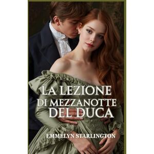 Starlington, Emmelyn La lezione di mezzanotte del duca: Una piccante commedia romantica Regency in cui l’amore è la lezione più scandalosa di tutte (Silenzio, Duchessa!) Starlington, Emmelyn La lezione di mezzanotte del duca: Una piccante commedia romantica Regency in cui l’amore è la lezione più scandalosa di tutte (Silenzio, Duchessa!)