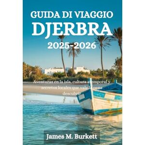 Burkett, James M. GUIDA DI VIAGGIO DJERBRA 2025-2026: Avventure sull'isola, cultura senza tempo e segreti locali da scoprire Burkett, James M. GUIDA DI VIAGGIO DJERBRA 2025-2026: Avventure sull'isola, cultura senza tempo e segreti locali da scoprire