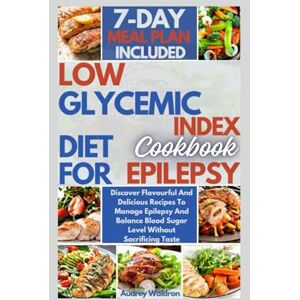 Waldron, Audrey Low Glycemic Index Diet Cookbook For Epilepsy: Discover Flavourful And Delicious Recipes To Manage Epilepsy And Balance Blood Sugar Level Without Sacrificing Taste (Delicious Epilepsy Diet) Waldron, Audrey Low Glycemic Index Diet Cookbook For Epilepsy: Discover Flavourful And Delicious Recipes To Manage Epilepsy And Balance Blood Sugar Level Without Sacrificing Taste (Delicious Epilepsy Diet)