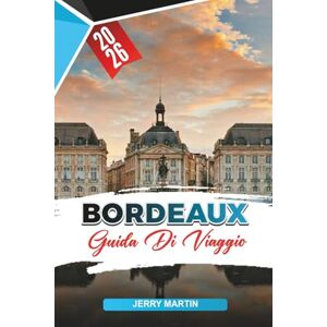Martin, Jerry BORDEAUX GUIDA DI VIAGGIO 2026: Scopri gemme nascoste, monumenti storici, consigli di viaggio ed esperienze di vacanza indimenticabili Martin, Jerry BORDEAUX GUIDA DI VIAGGIO 2026: Scopri gemme nascoste, monumenti storici, consigli di viaggio ed esperienze di vacanza indimenticabili