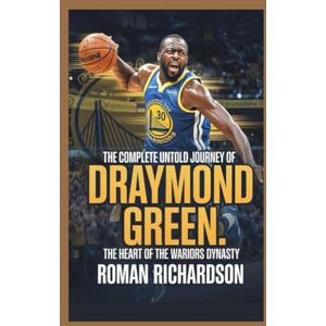 Richardson, Roman The complete untold journey of Draymond green: The Heart of the Warriors Dynasty Richardson, Roman The complete untold journey of Draymond green: The Heart of the Warriors Dynasty