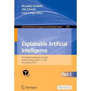 Explainable Artificial Intelligence: Third World Conference, xAI 2025, Istanbul, Turkey, July 9–11, 2025, Proceedings, Part II (Communications in Computer and Information Science, 2577) Explainable Artificial Intelligence: Third World Conference, xAI 2025, Istanbul, Turkey, July 9–11, 2025, Proceedings, Part II (Communications in Computer and Information Science, 2577)