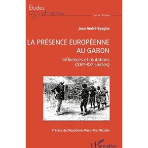 Eyeghe, Jean André La présence européenne au Gabon: Influences et mutations (XVIe-XXe siècles) (Études Africaines) Eyeghe, Jean André La présence européenne au Gabon: Influences et mutations (XVIe-XXe siècles) (Études Africaines)