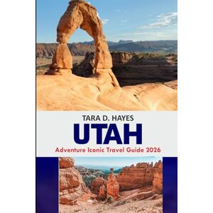 D. Hayes, Tara Utah Adventure: Iconic Travel Guide 2026: Complete Guide to Utah’s National Parks with Epic Trails, Hidden Gems, Road Trip Itineraries & Year-Round Tips (Tara's Travel Guide Series) D. Hayes, Tara Utah Adventure: Iconic Travel Guide 2026: Complete Guide to Utah’s National Parks with Epic Trails, Hidden Gems, Road Trip Itineraries & Year-Round Tips (Tara's Travel Guide Series)