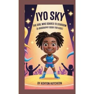 Ashton IYO SKY: The Girl Who Soared to Stardom (A Biography Book for Kids) Ashton IYO SKY: The Girl Who Soared to Stardom (A Biography Book for Kids)