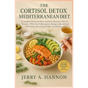 Hannon, Jerry A. The Cortisol Detox Mediterranean Diet: A Complete Hormonal Reset and Stress Recovery Plan for Women—With Anti-Inflammatory Eating Cycles, Adrenal-Safe Foods, and Lasting Weight Loss Results. Hannon, Jerry A. The Cortisol Detox Mediterranean Diet: A Complete Hormonal Reset and Stress Recovery Plan for Women—With Anti-Inflammatory Eating Cycles, Adrenal-Safe Foods, and Lasting Weight Loss Results.