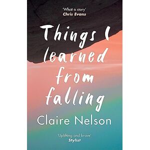 Nelson, Claire Things I Learned from Falling: The must-read true story Nelson, Claire Things I Learned from Falling: The must-read true story