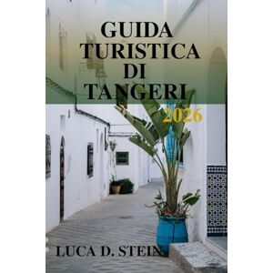 STEIN, LUCA D. GUIDA TURISTICA DI TANGERI 2026: Un viaggio nel Marocco, porta di culture e fascino senza tempo! STEIN, LUCA D. GUIDA TURISTICA DI TANGERI 2026: Un viaggio nel Marocco, porta di culture e fascino senza tempo!