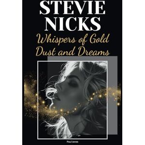 Jones, Paul Stevie Nicks Biography: Whispers of Gold Dust and Dreams Jones, Paul Stevie Nicks Biography: Whispers of Gold Dust and Dreams
