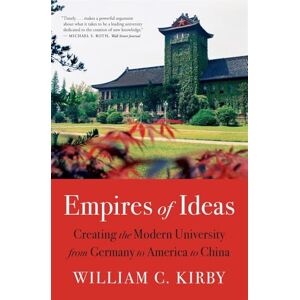 Kirby, William C. Empires of Ideas: Creating the Modern University from Germany to America to China Kirby, William C. Empires of Ideas: Creating the Modern University from Germany to America to China