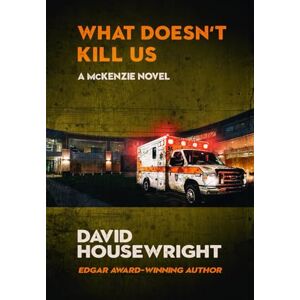 Housewright, David What Doesn't Kill Us: A McKenzie Novel: 18 Housewright, David What Doesn't Kill Us: A McKenzie Novel: 18