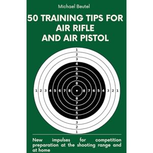 Beutel, Michael 50 training tips for air rifle and air pistol: New impulses for competition preparation at the shooting range and at home Beutel, Michael 50 training tips for air rifle and air pistol: New impulses for competition preparation at the shooting range and at home