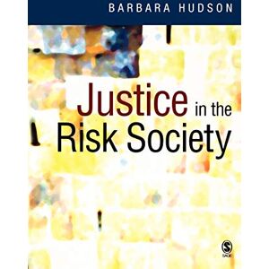 Hudson, Barbara Justice in the Risk Society: Challenging and Re-affirming Justice in Late Modernity Hudson, Barbara Justice in the Risk Society: Challenging and Re-affirming Justice in Late Modernity