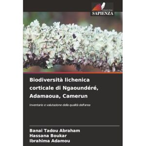 Abraham, BANAI TADOU Biodiversità lichenica corticale di Ngaoundéré, Adamaoua, Camerun: Inventario e valutazione della qualità dell'area Abraham, BANAI TADOU Biodiversità lichenica corticale di Ngaoundéré, Adamaoua, Camerun: Inventario e valutazione della qualità dell'area