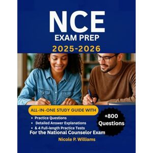 Williams, Nicole P. NCE Exam Prep 2025-2026: All-in-One Study Guide with Practice Questions, Detailed Answer Explanations & 4 Full-Length Practice Tests for the National Counselor Exam Williams, Nicole P. NCE Exam Prep 2025-2026: All-in-One Study Guide with Practice Questions, Detailed Answer Explanations & 4 Full-Length Practice Tests for the National Counselor Exam
