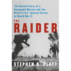 Platt, Stephen R. The Raider: A New England Runaway, the Chinese Communists, and the Birth of U.S. Marine Special Forces in World War II: The Untold Story of a Renegade ... Birth of U.S. Special Forces in World War II Platt, Stephen R. The Raider: A New England Runaway, the Chinese Communists, and the Birth of U.S. Marine Special Forces in World War II: The Untold Story of a Renegade ... Birth of U.S. Special Forces in World War II