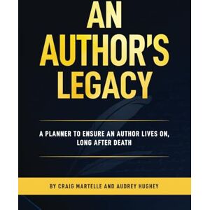 Martelle, Craig Harold An Author's Legacy: A Planner to Ensure an Author Lives On, Long after Death Martelle, Craig Harold An Author's Legacy: A Planner to Ensure an Author Lives On, Long after Death