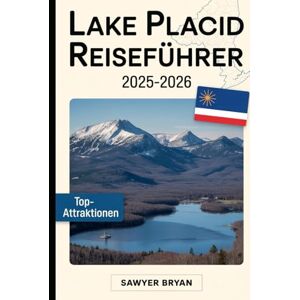Bryan, Sawyer Lake Placid Reiseführer 2025-2026: Erleben Sie das olympische Erbe, majestätische Berge, den atemberaubenden Spiegelsee, die Wildnis der High Peaks, ... Schätze von Lake Placid in den Adirondacks Bryan, Sawyer Lake Placid Reiseführer 2025-2026: Erleben Sie das olympische Erbe, majestätische Berge, den atemberaubenden Spiegelsee, die Wildnis der High Peaks, ... Schätze von Lake Placid in den Adirondacks
