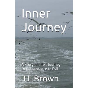 Brown, J L Inner Journey: A Story of Life's Journey from Innocence to Evil Brown, J L Inner Journey: A Story of Life's Journey from Innocence to Evil