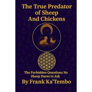 Tembo, CA Frank Kamangadazi The True Predator of Sheep And Chickens: The Forbidden Questions No Sheep Dares to Ask Tembo, CA Frank Kamangadazi The True Predator of Sheep And Chickens: The Forbidden Questions No Sheep Dares to Ask