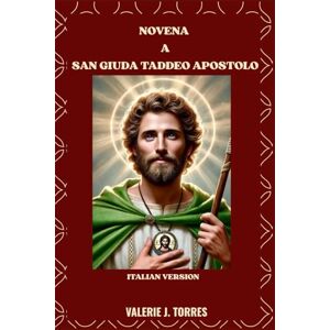 J. Torres, Valerie NOVENA A SAN GIUDA TADDEO APOSTOLO: Una potente novena per la speranza, la guarigione e i miracoli (CATHOLIC NOVENAS AND DEVOTIONS) J. Torres, Valerie NOVENA A SAN GIUDA TADDEO APOSTOLO: Una potente novena per la speranza, la guarigione e i miracoli (CATHOLIC NOVENAS AND DEVOTIONS)