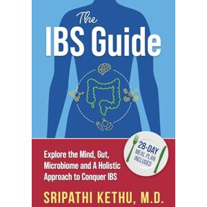 Kethu, Sripathi The IBS Guide: Explore the Mind, Gut, Microbiome and A Holistic Approach to Conquer IBS Kethu, Sripathi The IBS Guide: Explore the Mind, Gut, Microbiome and A Holistic Approach to Conquer IBS
