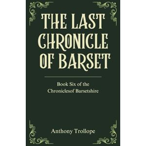 Trollope, Anthony The Last Chronicle of Barset: Book Six of the Chronicles of Barsetshire Series Trollope, Anthony The Last Chronicle of Barset: Book Six of the Chronicles of Barsetshire Series