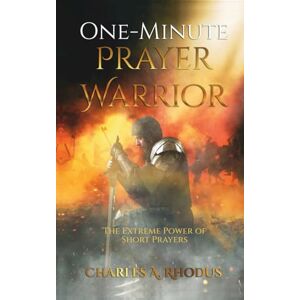 Rhodus, Charles A. One-Minute Prayer Warrior: The Extreme Power of Short Prayers (Prayer and Fasting) Rhodus, Charles A. One-Minute Prayer Warrior: The Extreme Power of Short Prayers (Prayer and Fasting)