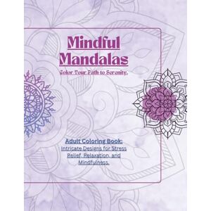 Carre, Mr Daniel Mindful Mandalas: Adult Coloring Book with Intricate Designs for Stress Relief, Relaxation, and Mindfulness Carre, Mr Daniel Mindful Mandalas: Adult Coloring Book with Intricate Designs for Stress Relief, Relaxation, and Mindfulness