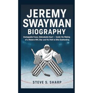 Sharp JEREMY SWAYMAN BIOGRAPHY: Unstoppable Focus, Unbreakable Heart — Inside the Making of a Modern NHL Star and His Path to Elite Goaltending Sharp JEREMY SWAYMAN BIOGRAPHY: Unstoppable Focus, Unbreakable Heart — Inside the Making of a Modern NHL Star and His Path to Elite Goaltending