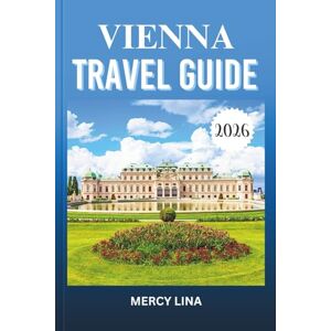 Lina, Mercy VIENNA TRAVEL GUIDE 2026: Explore Hidden Gems, Iconic Landmarks, and Authentic Experiences in Austria's Stunning Capital City. Lina, Mercy VIENNA TRAVEL GUIDE 2026: Explore Hidden Gems, Iconic Landmarks, and Authentic Experiences in Austria's Stunning Capital City.