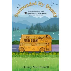 Connell, Quincy Mic Surrounded By Beauty: The incredible travels of the MARY QUANT BEAUTY Bus Connell, Quincy Mic Surrounded By Beauty: The incredible travels of the MARY QUANT BEAUTY Bus