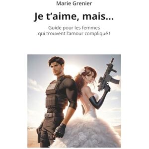 Grenier, Marie Je t’aime, mais… Guide pour les femmes qui trouvent l’amour compliqué! Grenier, Marie Je t’aime, mais… Guide pour les femmes qui trouvent l’amour compliqué!