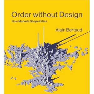 Bertaud, Alain Order without Design: How Markets Shape Cities Bertaud, Alain Order without Design: How Markets Shape Cities
