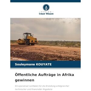 KOUYATE, Souleymane Öffentliche Aufträge in Afrika gewinnen: Ein operativer Leitfaden für die Erstellung erfolgreicher technischer und finanzieller Angebote KOUYATE, Souleymane Öffentliche Aufträge in Afrika gewinnen: Ein operativer Leitfaden für die Erstellung erfolgreicher technischer und finanzieller Angebote