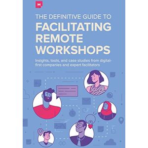 Tippin, M The Definitive Guide To Facilitating Remote Workshops: Insights, tools, and case studies from digital-first companies and expert facilitators Tippin, M The Definitive Guide To Facilitating Remote Workshops: Insights, tools, and case studies from digital-first companies and expert facilitators
