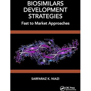 Niazi, Sarfaraz K. Biosimilars Development Strategies: Fast to Market Approaches Niazi, Sarfaraz K. Biosimilars Development Strategies: Fast to Market Approaches