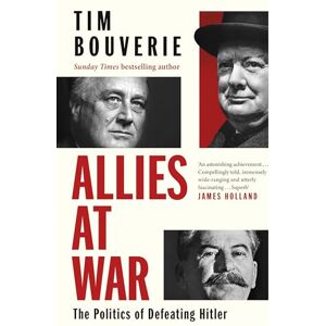 Bouverie, Tim Allies at War: The instant Sunday Times bestseller about the Politics of Defeating Hitler Bouverie, Tim Allies at War: The instant Sunday Times bestseller about the Politics of Defeating Hitler